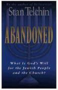 Abandoned: What Is God's Will for the Jewish People and the Church?