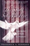 The Spirit Set Me Free: True Stories of Faith by Prisoners