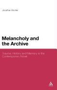 Melancholy and the Archive: Trauma, History and Memory in the Contemporary Novel