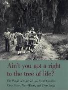 Ain't You Got a Right to the Tree of Life?: The People of Johns Island South Carolina--Their Faces, Their Words, and Their Songs