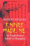 Empire Made Me: An Englishman Adrift in Shanghai