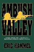 Ambush Valley: I Corps, Vietnam 1967: The Story of a Marine Infantry Battalion's Battle for Survival