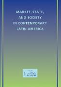 Market, State, and Society in Contemporary Latin America