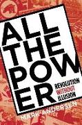 All the Power: Revolution Without Illusion