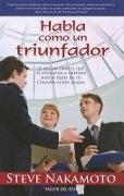 Habla Como un Triunfador: 21 Reglas Simples Que Te Ayudaran A Obtener Mayor Exito en Tu Comunicacion Diaria = Talk Like a Winner