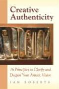 Creative Authenticity: 16 Principles to Clarify and Deepen Your Artistic Vision