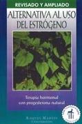 Alternativa al USO Estrogeno: Terapia de Hormonal Con Progesterona Natural = The Estrogen Alternative