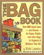 The Bag Book: Over 500 Great Uses and Reuses for Paper, Plastic and Other Bags to Organize and Enhance Your Life