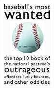 Baseball's Most Wanted: The Top 10 Book of the National Pastime's Outrageous Offenders, Lucky Bounces, and Other Oddities