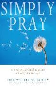 Simply Pray: A Modern Spiritual Practice to Deepen Your Life