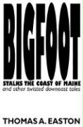 Bigfoot Stalks the Coast of Maine: And Other Twisted Downeast Tales