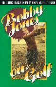 Bobby Jones on Golf: The Classic Instructional by Golf's Greatest Legend