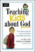 Teaching Kids about God: An Age by Age Plan for Parents of Children Brom Birth to Age Twelve