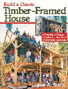 Build a Classic Timber-Framed House: Planning & Design/Traditional Materials/Affordable Methods