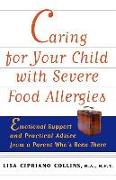 Caring for Your Child with Severe Food Allergies: Emotional Support and Practical Advice from a Parent Who's Been There