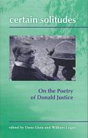 Certain Solitudes: Essays on the Poetry of Donald Justice