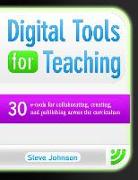 Digital Tools for Teaching: 30 E-Tools for Collaborating, Creating, and Publishing Across the Curriculum: 30 E-Tools for Collaborating, Creating, and