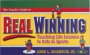 The Coach's Guide to Real Winning: Teaching Life Lessons to Kids in Sports