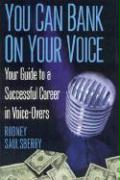 You Can Bank on Your Voice: Your Guide to a Successful Career in Voice-Overs