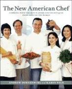The New American Chef: Cooking with the Best of Flavors and Techniques from Around the World
