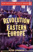 Revolution in Eastern Europe: Understanding the Collapse of Communism in Poland, Hungary, East Germany, Czechoslovakia, Romania and the Soviet Union