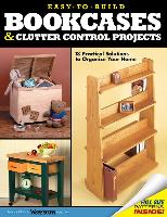 Easy-To-Build Bookcases & Clutter Control Projects: 18 Practical Solutions to Organize Your Home