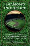 Diamond Presence: Twelve Stories of Finding God at the Old Ball Park