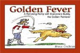 Golden Fever: A Rollicking Romp with Everyone's Buddy, the Golden Retriever