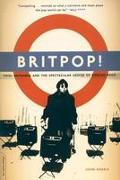 Britpop!: Cool Britannia and the Spectacular Demise of English Rock