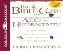 The Bible Cure for Add and Hyperactivity: Ancient Truths, Natural Remedies and the Latest Findings for Your Health Today