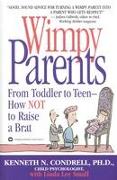 Wimpy Parents: From Toddler to Teen-How NOT to Raise a Brat