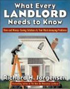 What Every Landlord Needs to Know: Time and Money-Saving Solutions to Your Most Annoying Problems