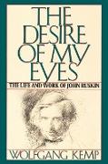 The Desire of My Eyes: The Life & Work of John Ruskin