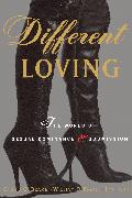 Different Loving: A Complete Exploration of the World of Sexual Dominance and Submission