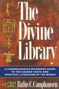 The Divine Library: A Comprehensive Reference Guide to the Sacred Texts and Spiritual Literature of the World