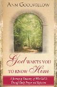 God Wants You to Know Him: A Journey of Discovery of Who God Is Through Daily Prayer and Reflection