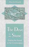 Dove in the Stone: Finding the Sacred in the Commonplace