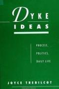 Dyke Ideas: Process, Politics, Daily Life