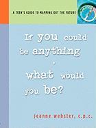 If You Could Be Anything, What Would It Be?: A Teen's Guide to Mapping Out the Future