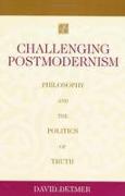 Challenging Postmodernism: Philosophy and the Politics of Truth