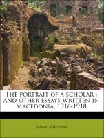 The portrait of a scholar : and other essays written in Macedonia, 1916-1918