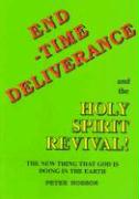 End Time Deliverance & the Holy Spirit Revival: The New Thing That God Is Doing in the Earth