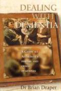 Dealing with Dementia: A Guide to Alzheimer's Disease and Other Dementias