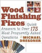 Wood Finishing Fixes: Quick Answers to Over 175 Most Frequesntly Asked Q