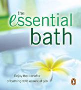 The Essential Bath: Enjoy the Benefits of Bathing with Essential Oils