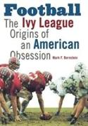 Football: The Ivy League Origins of an American Obsession
