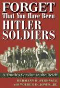 Forget That You Have Been Hitler's Soldiers: A Youth's Service to the Reich