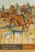 Forty Miles a Day on Beans and Hay: The Enlisted Soldier Fighting the Indian Wars