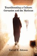 Transliterating a Culture: Cervantes and the Moriscos