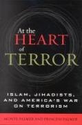 At the Heart of Terror: Islam, Jihadists, and America's War on Terrorism